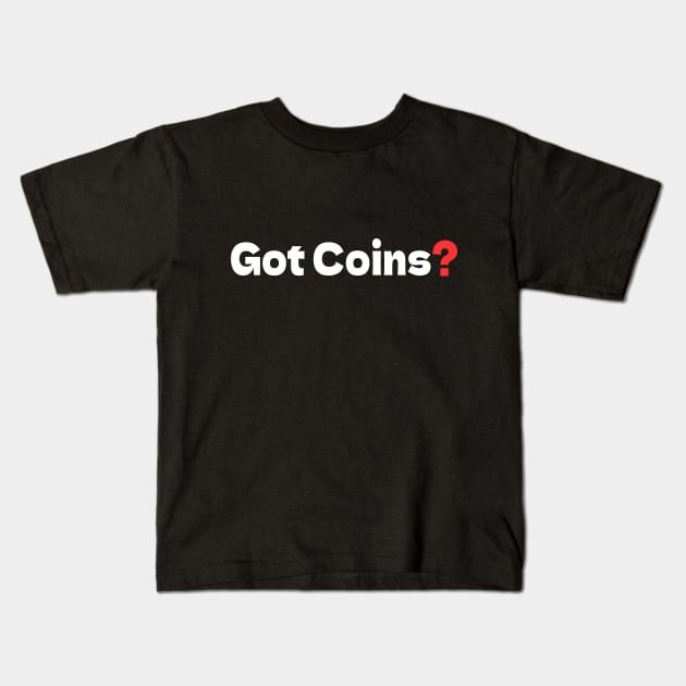 Got Coins? Kids T-Shirt by bmron